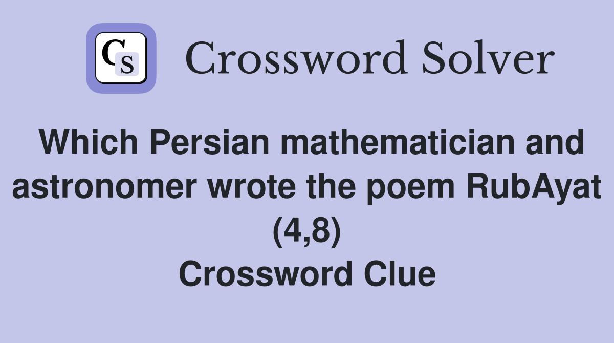 Which Persian mathematician and astronomer wrote the poem RubAyat (4,8) Crossword Clue