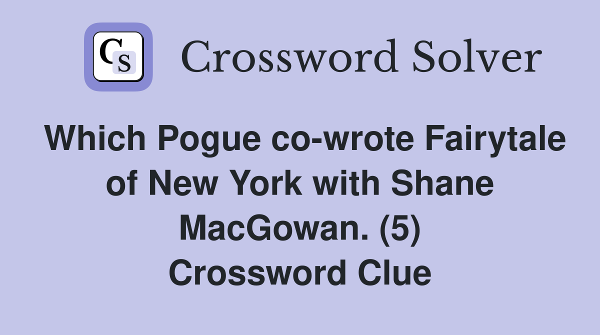 Which Pogue co-wrote Fairytale of New York with Shane MacGowan. (5) Crossword Clue