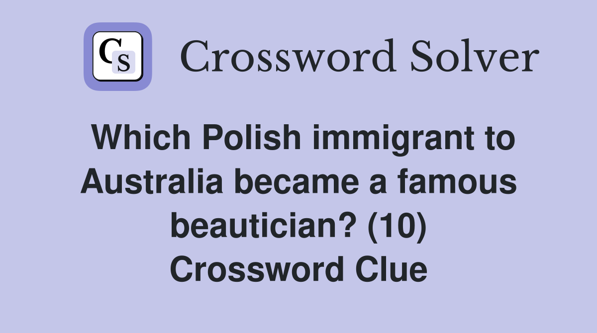 Which Polish immigrant to Australia became a famous beautician? (10) Crossword Clue
