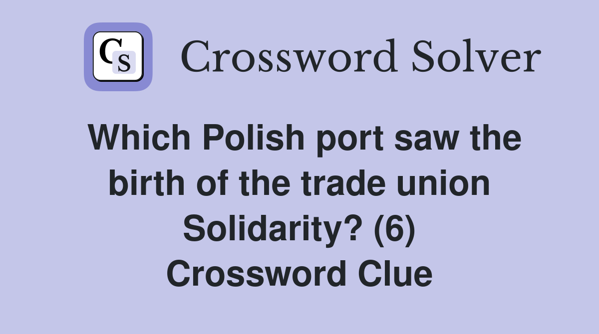 Which Polish port saw the birth of the trade union Solidarity? (6) Crossword Clue