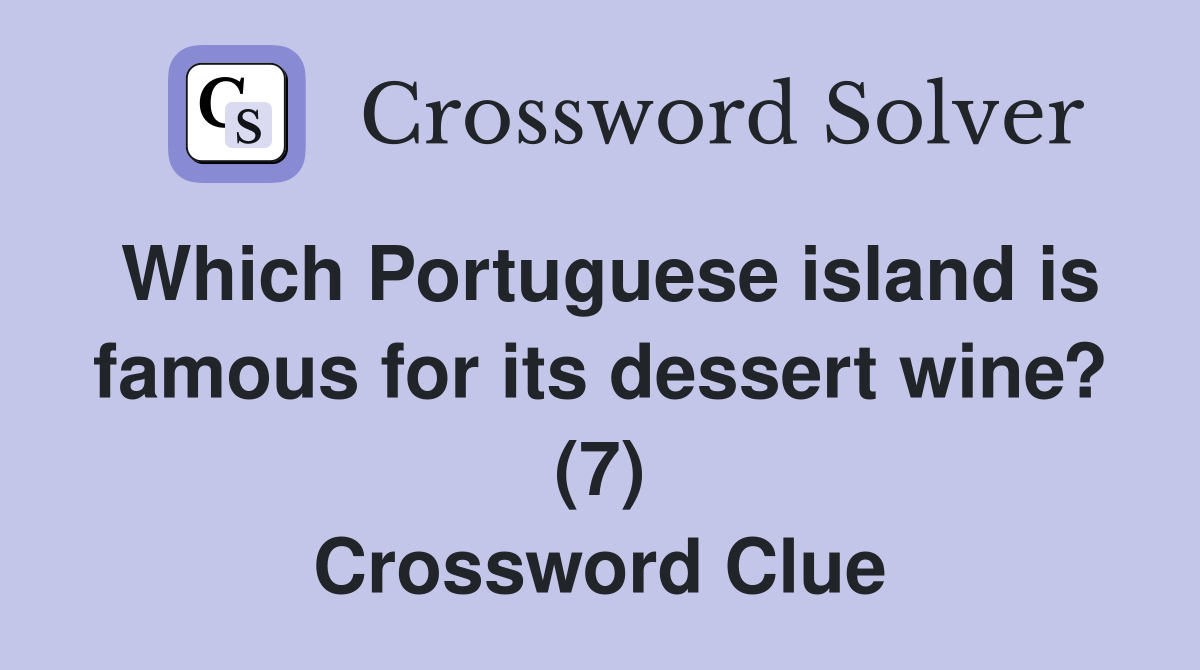 Which Portuguese island is famous for its dessert wine? (7) Crossword Clue