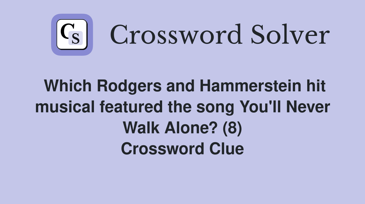 Which Rodgers and Hammerstein hit musical featured the song You'll Never Walk Alone? (8) Crossword Clue