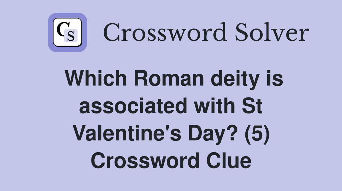 Which Roman deity is associated with St Valentine's Day? (5) Crossword Clue
