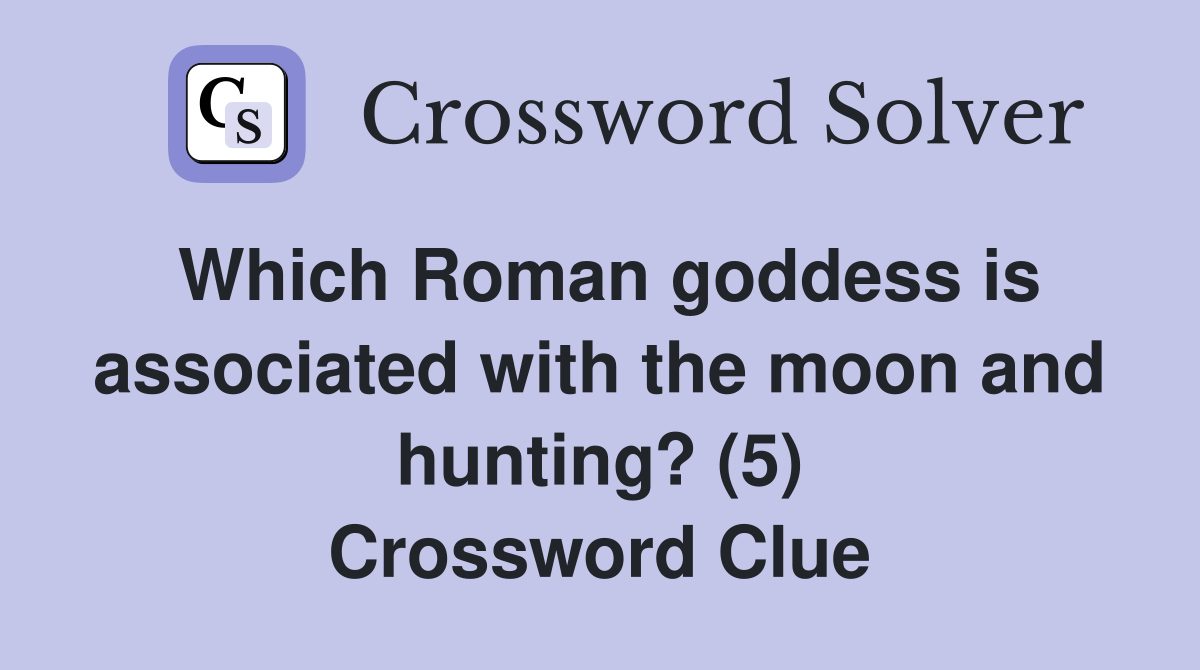 Which Roman goddess is associated with the moon and hunting? (5) Crossword Clue