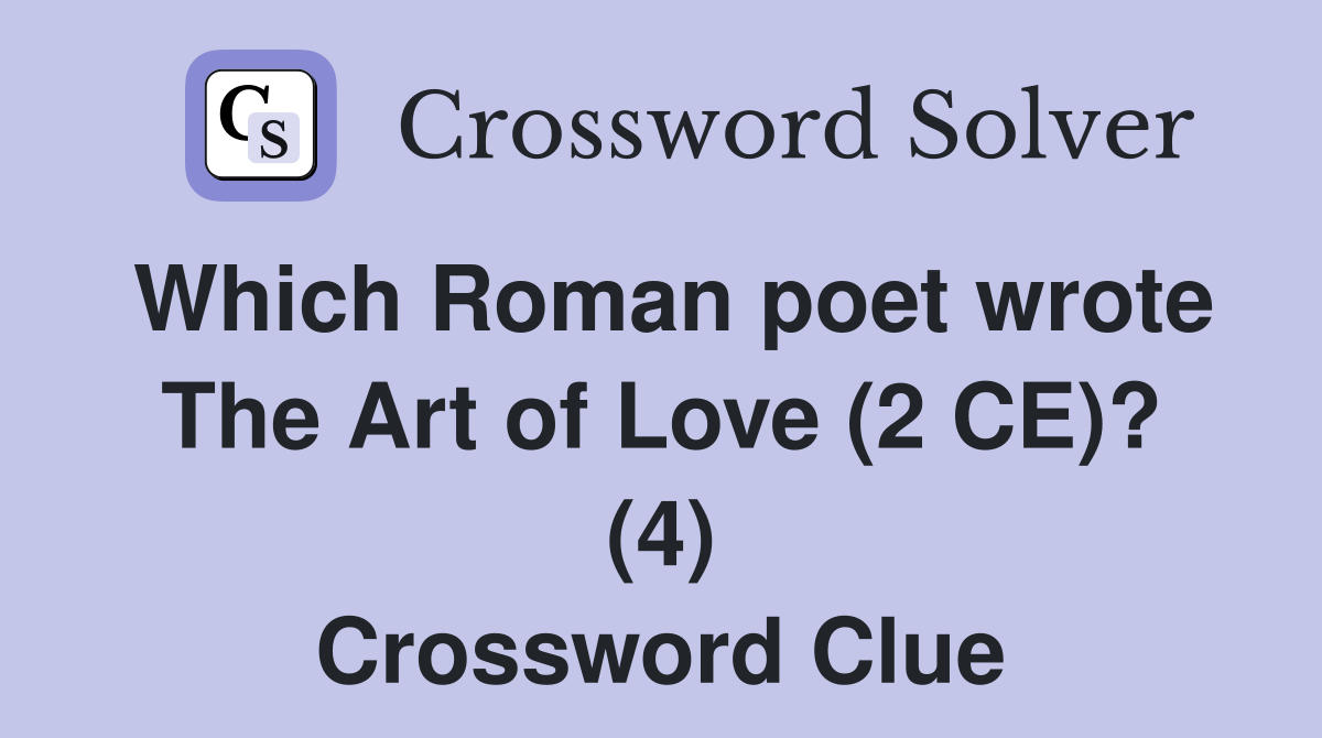 Which Roman poet wrote The Art of Love (2 CE)? (4) Crossword Clue