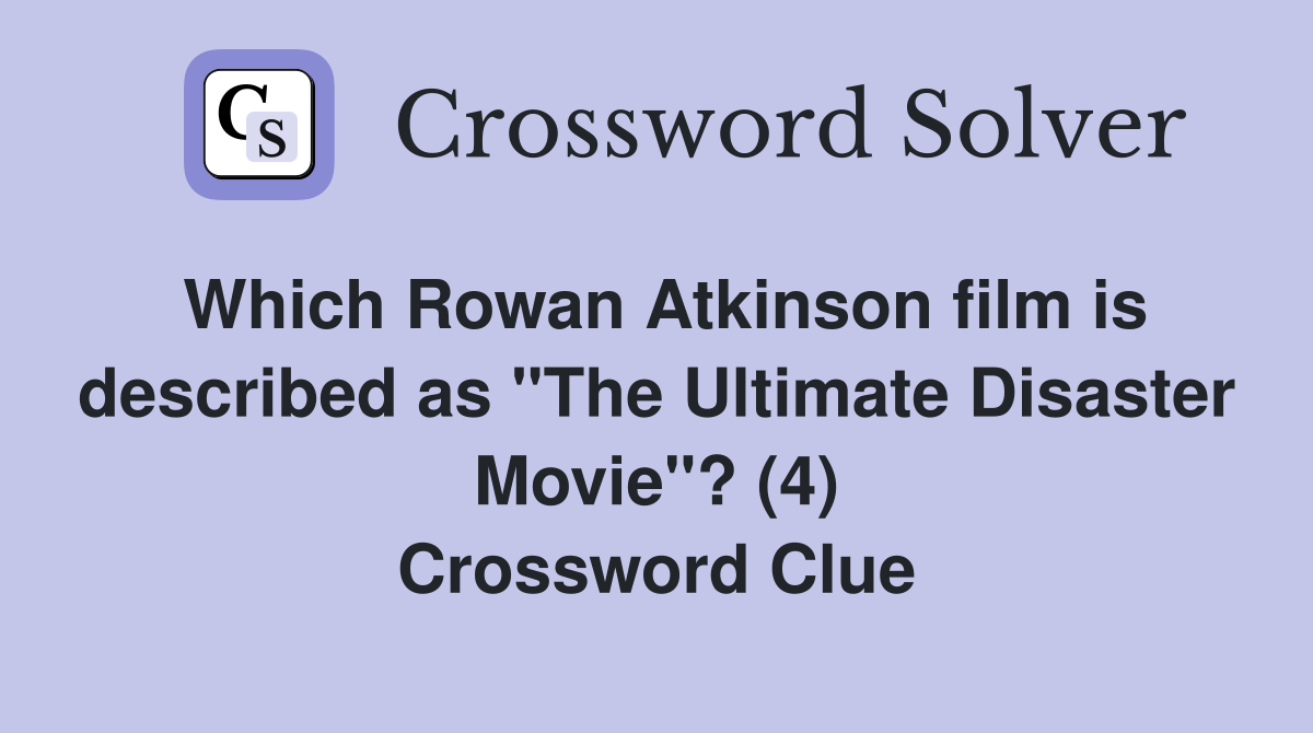 Which Rowan Atkinson film is described as "The Ultimate Disaster Movie"? (4) Crossword Clue