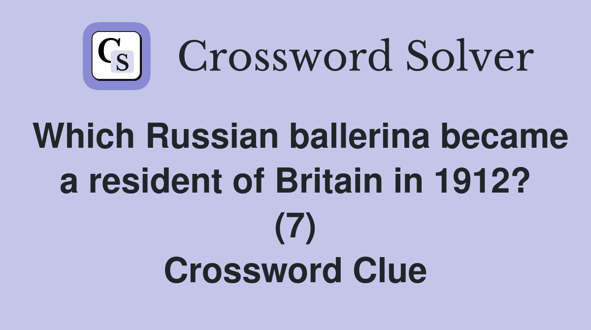 Which Russian ballerina became a resident of Britain in 1912? (7) Crossword Clue