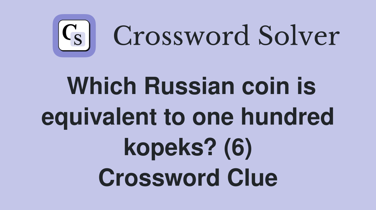 Which Russian coin is equivalent to one hundred kopeks? (6) Crossword Clue