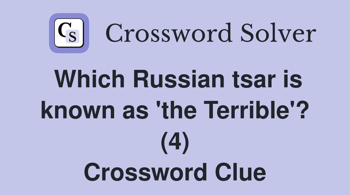 Which Russian tsar is known as 'the Terrible'? (4) Crossword Clue