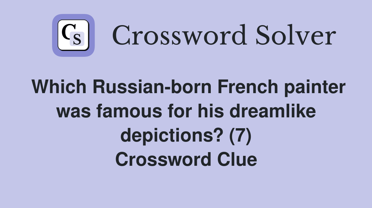 Which Russian-born French painter was famous for his dreamlike depictions? (7) Crossword Clue