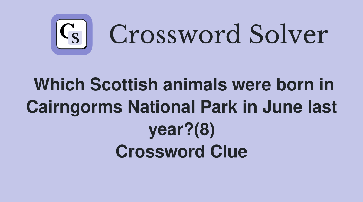 Which Scottish animals were born in Cairngorms National Park in June last year?(8) Crossword Clue