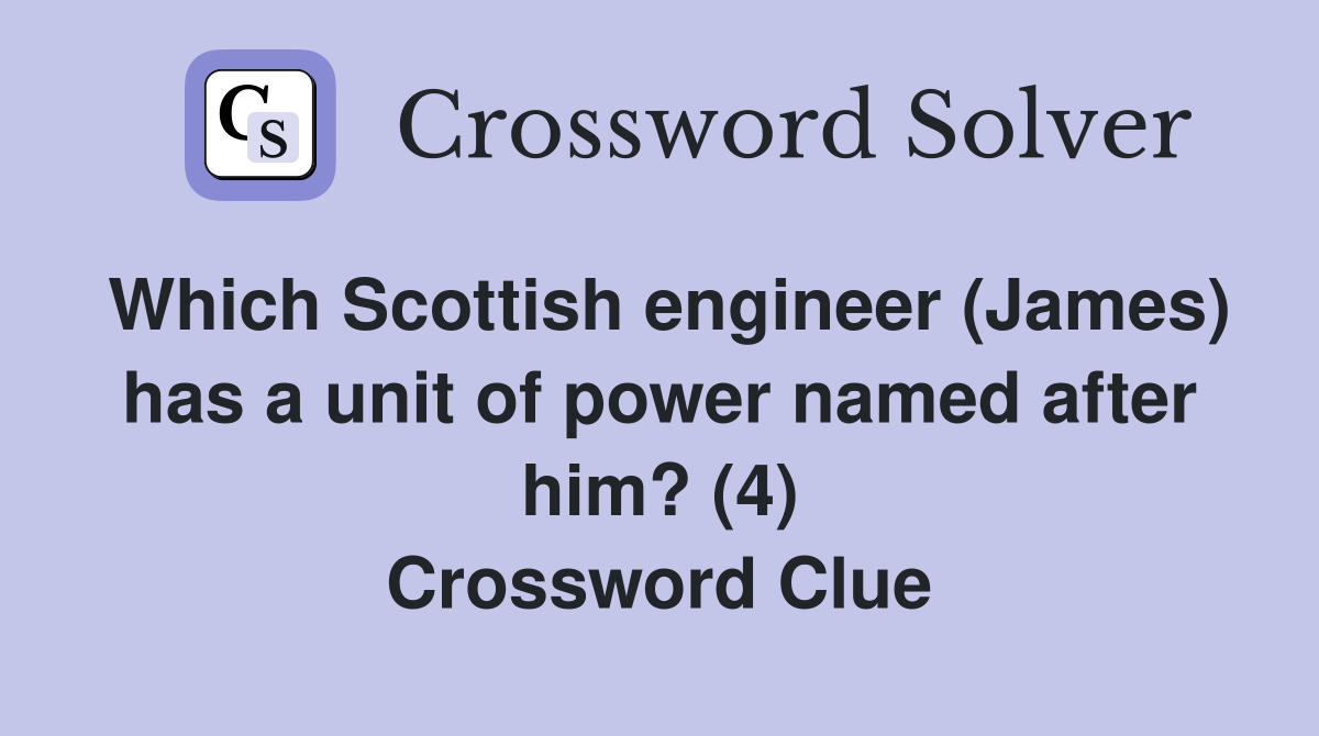 Which Scottish engineer (James) has a unit of power named after him? (4) Crossword Clue