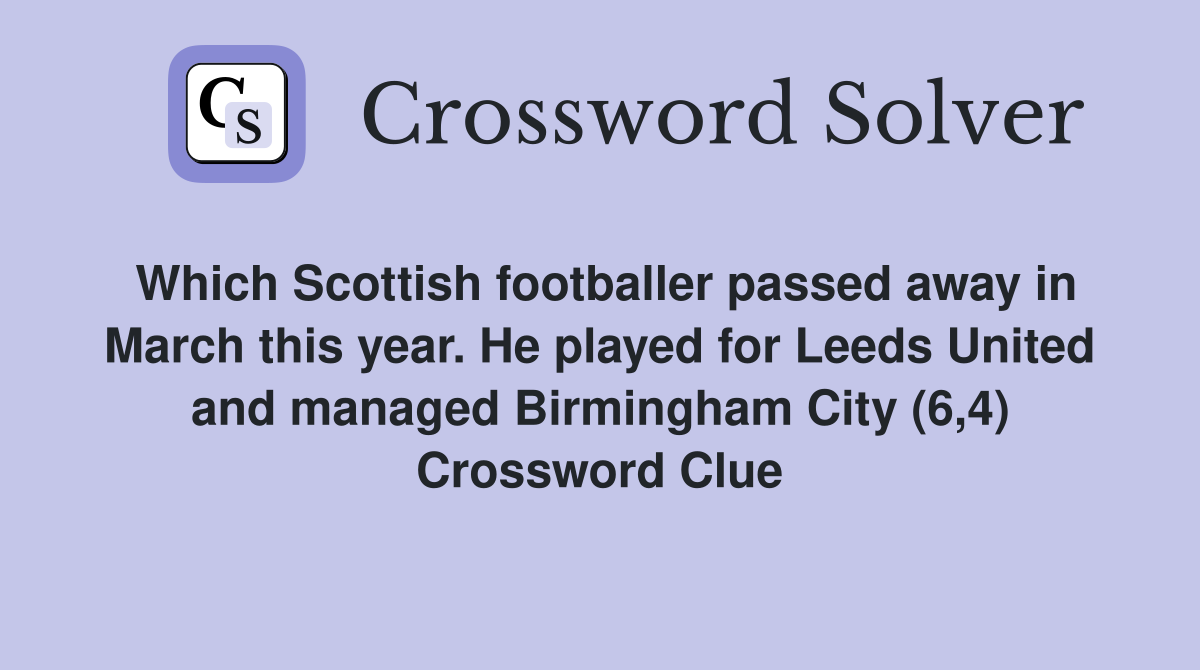 Which Scottish footballer passed away in March this year. He played for Leeds United and managed Birmingham City (6,4) Crossword Clue