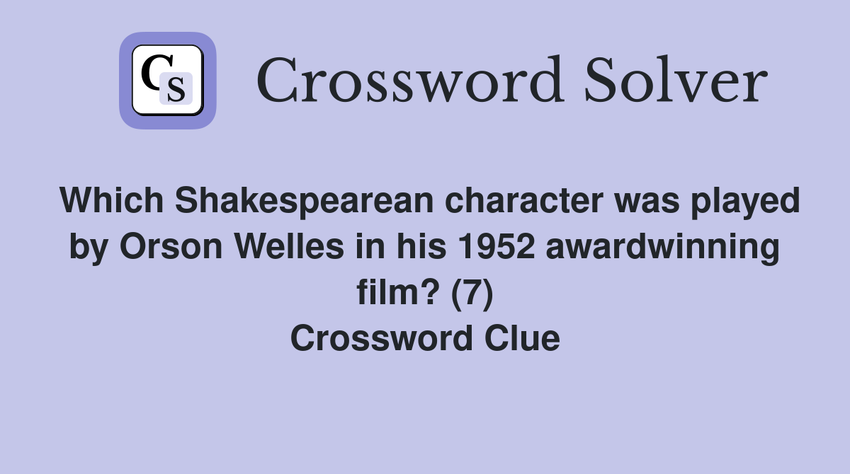 Which Shakespearean character was played by Orson Welles in his 1952 awardwinning film? (7) Crossword Clue