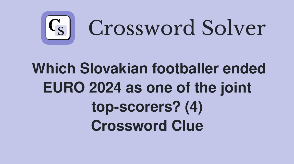 Which Slovakian footballer ended EURO 2024 as one of the joint top-scorers? (4) Crossword Clue