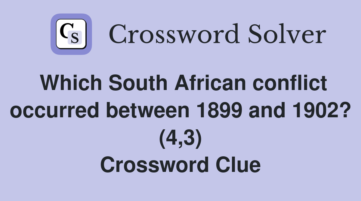 Which South African conflict occurred between 1899 and 1902? (4,3) Crossword Clue