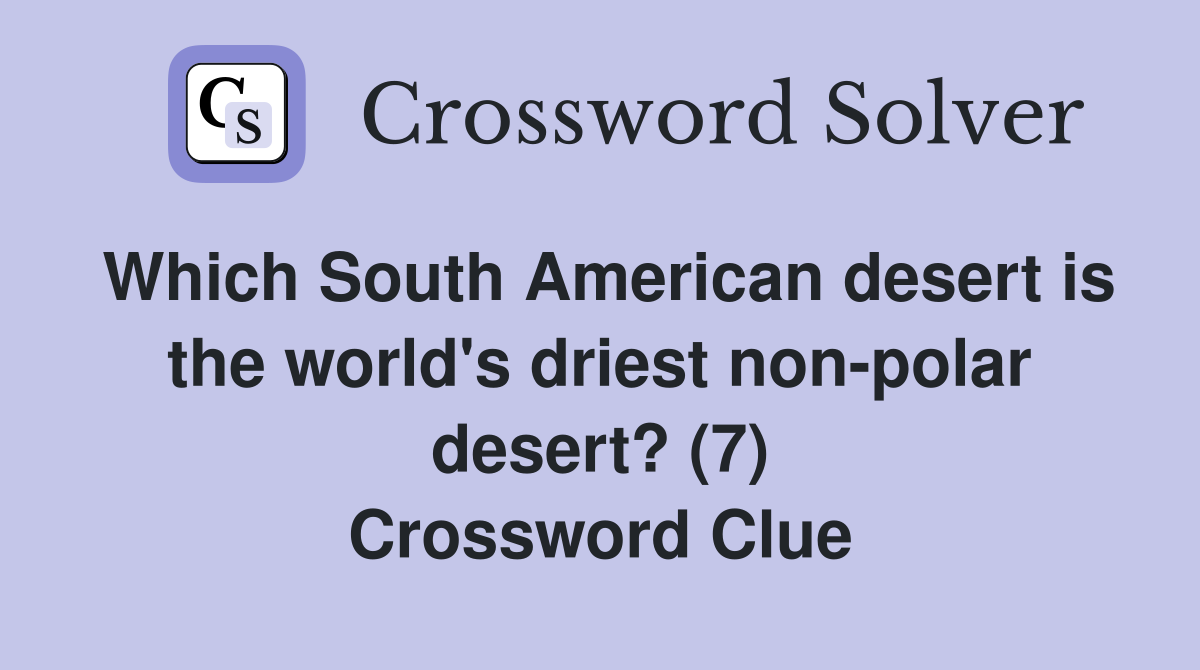 Which South American desert is the world's driest non-polar desert? (7) Crossword Clue