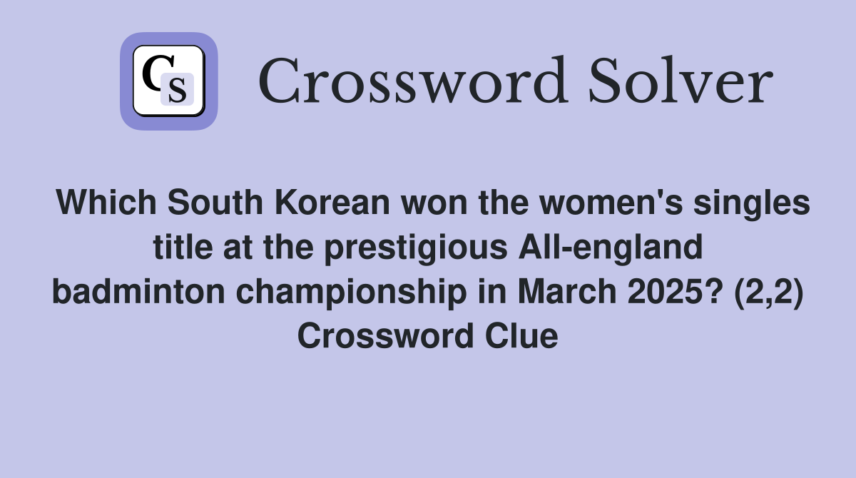 Which South Korean won the women's singles title at the prestigious All-england badminton championship in March 2025? (2,2) Crossword Clue