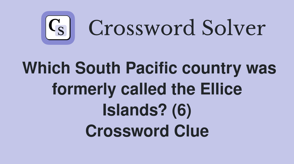 Which South Pacific country was formerly called the Ellice Islands? (6) Crossword Clue