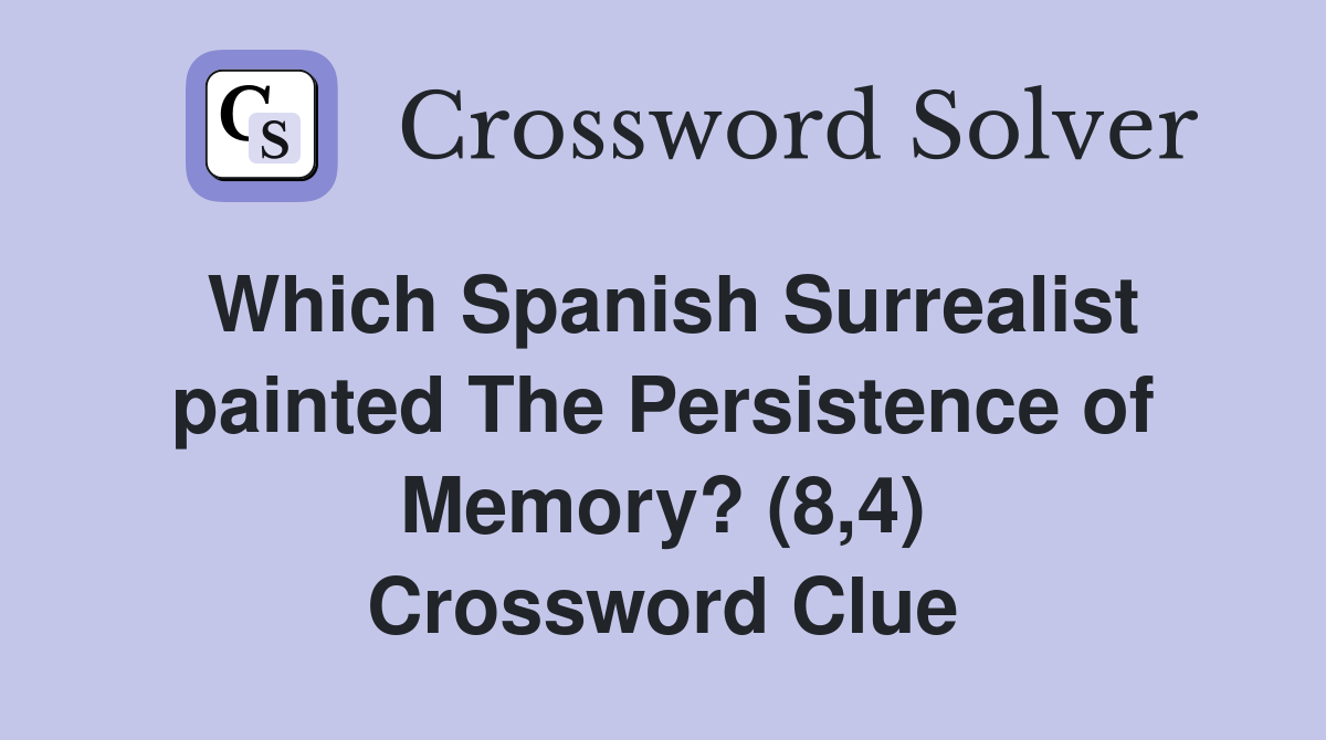 Which Spanish Surrealist painted The Persistence of Memory? (8,4) Crossword Clue