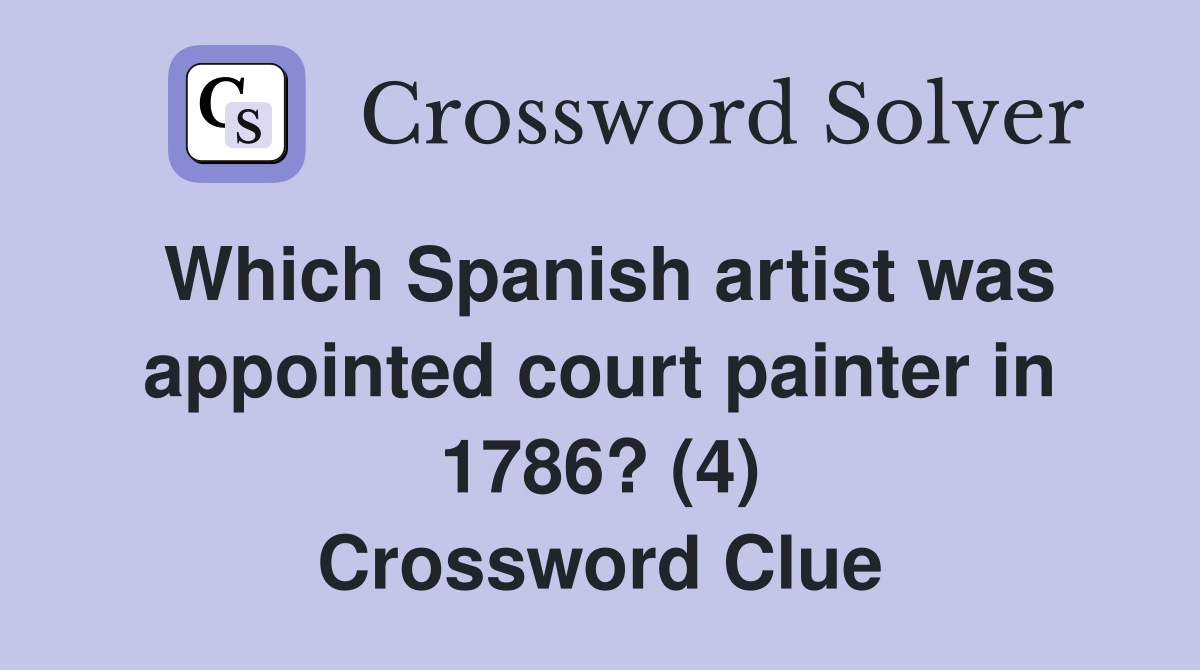 Which Spanish artist was appointed court painter in 1786? (4) Crossword Clue