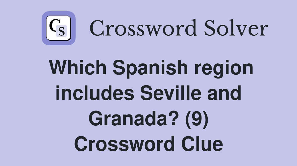 Which Spanish region includes Seville and Granada? (9) Crossword Clue