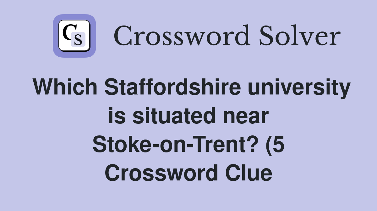 Which Staffordshire university is situated near Stoke on Trent? (5 Which Staffordshire university is situated near Stoke on Trent? (5