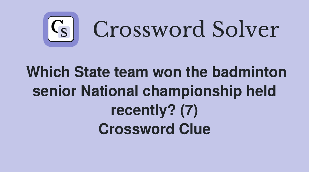 Which State team won the badminton senior National championship held recently? (7) Crossword Clue