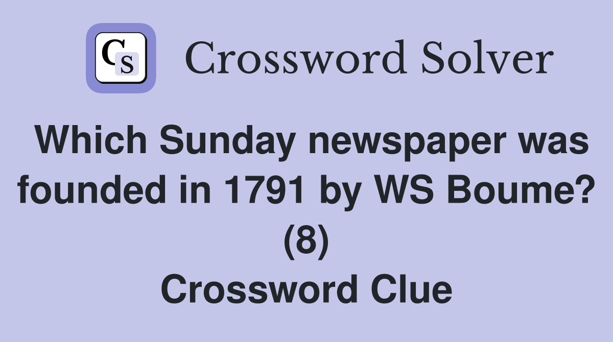 Which Sunday newspaper was founded in 1791 by WS Boume? (8) Crossword Clue