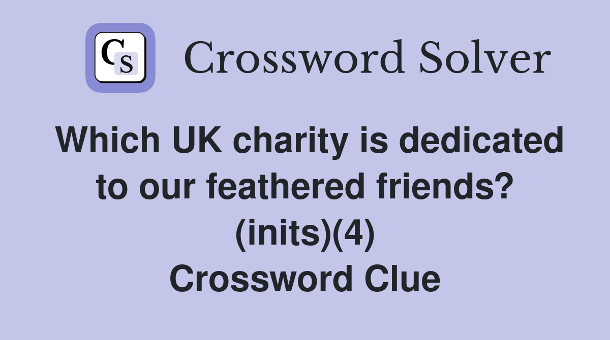 Which UK charity is dedicated to our feathered friends? (inits)(4) Crossword Clue