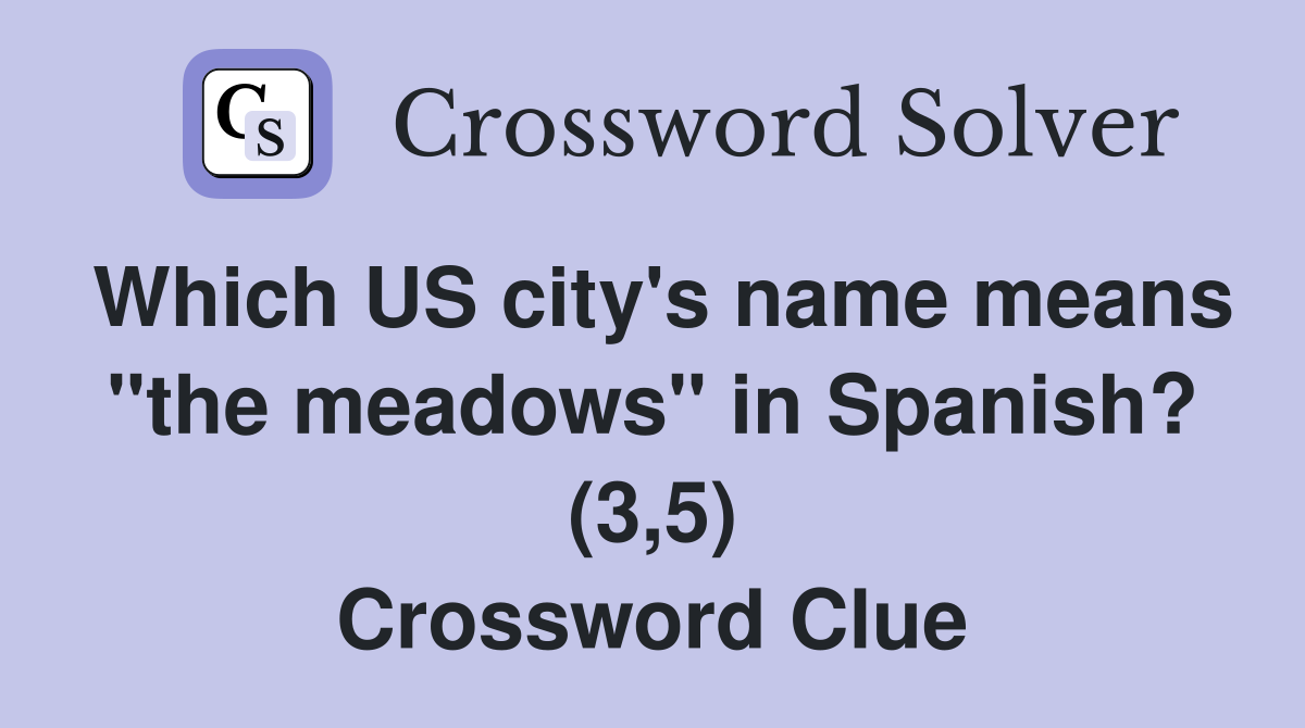 Which US city's name means "the meadows" in Spanish? (3,5) Crossword Clue