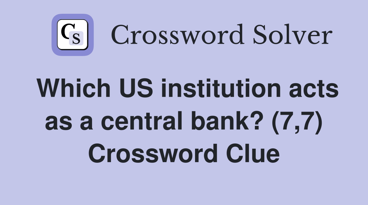 Which US institution acts as a central bank? (7,7) Crossword Clue