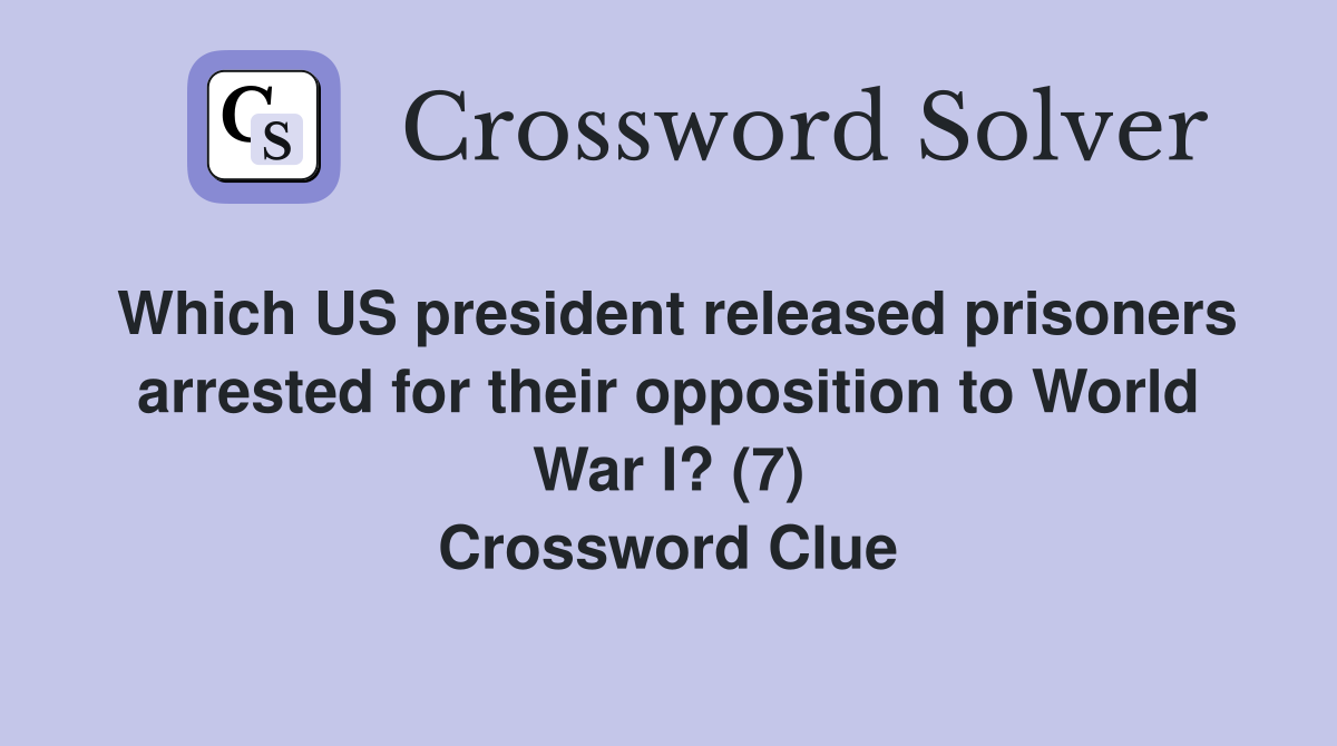 Which US president released prisoners arrested for their opposition to World War I? (7) Crossword Clue