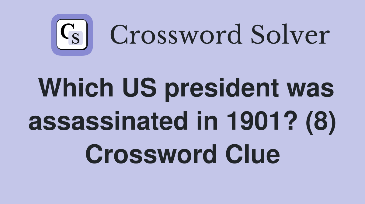 Which US president was assassinated in 1901? (8) Crossword Clue