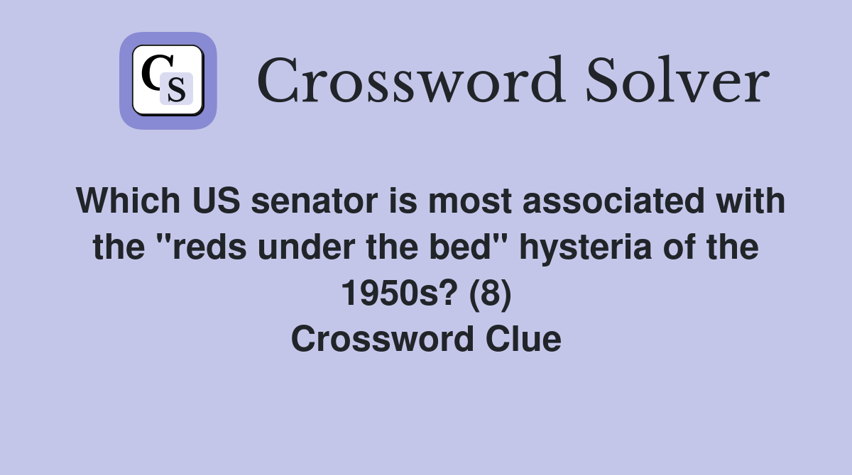 Which US senator is most associated with the "reds under the bed" hysteria of the 1950s? (8) Crossword Clue