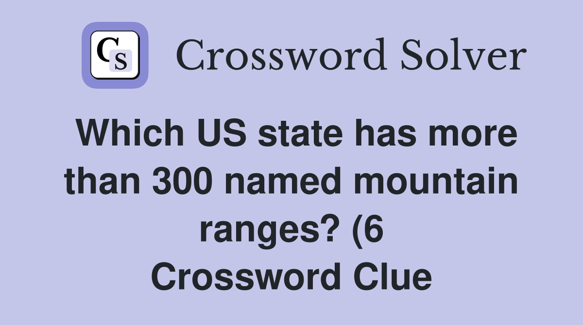 Which US state has more than 300 named mountain ranges? (6) Crossword Which US state has more than 300 named mountain ranges? (6) Crossword