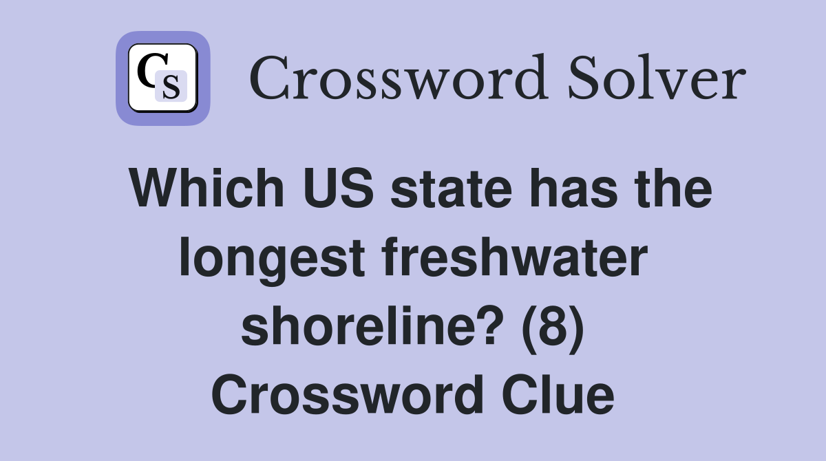 Which US state has the longest freshwater shoreline? (8) Crossword Clue