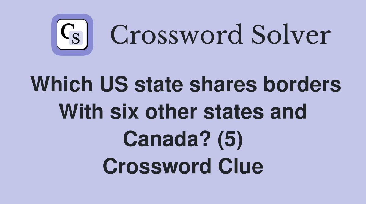 Which US state shares borders With six other states and Canada? (5) Crossword Clue