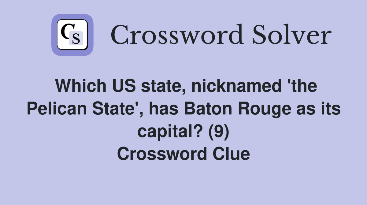 Which US state, nicknamed 'the Pelican State', has Baton Rouge as its capital? (9) Crossword Clue