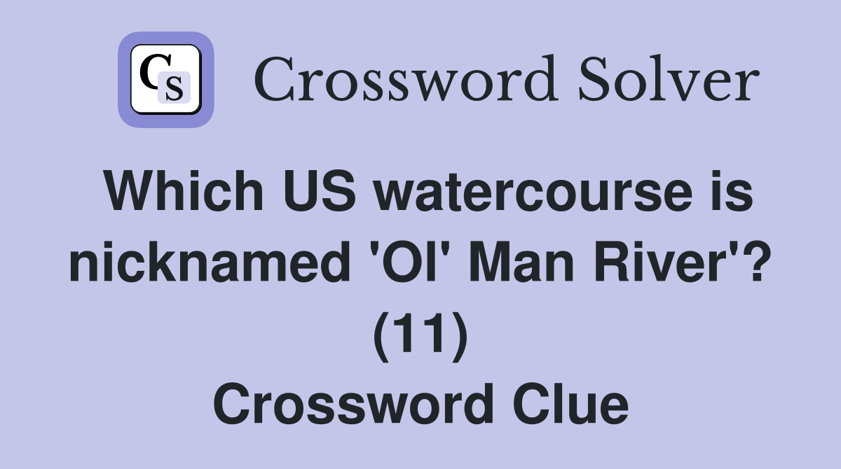 Which US watercourse is nicknamed 'Ol' Man River'? (11) Crossword Clue