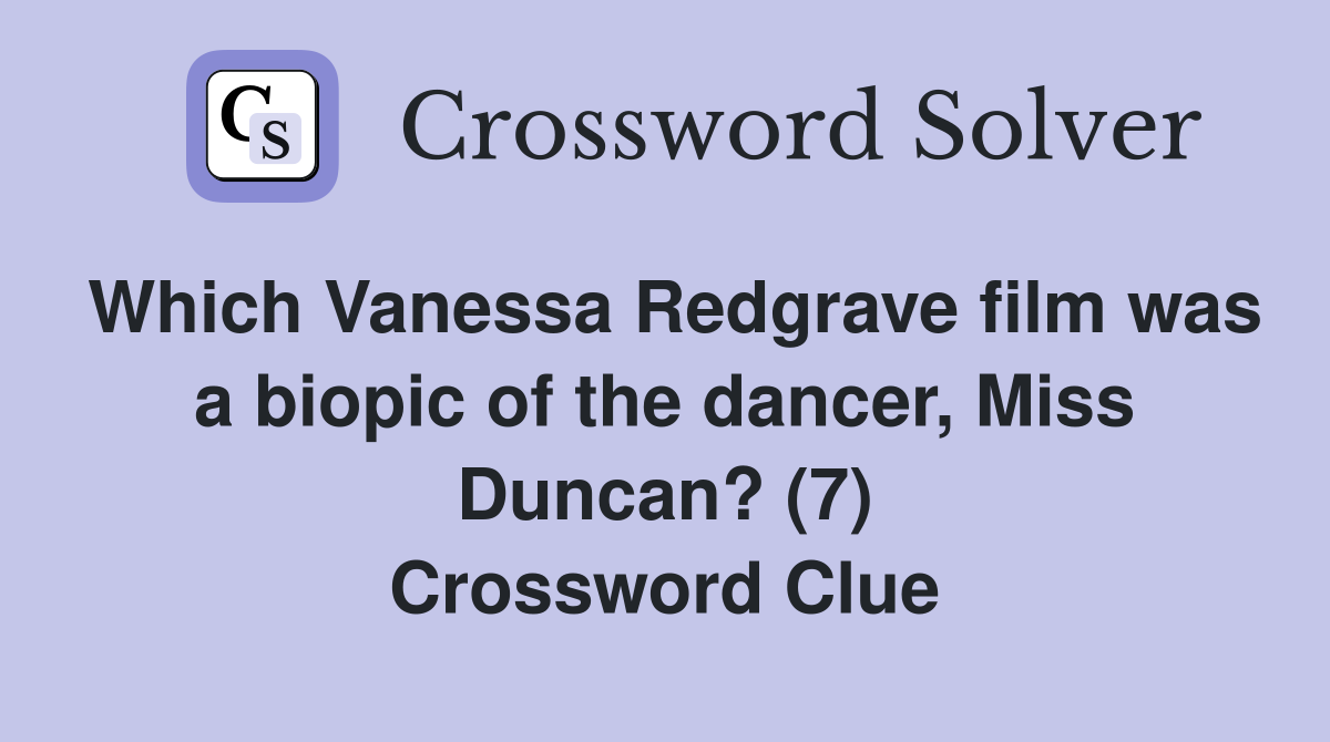 Which Vanessa Redgrave film was a biopic of the dancer, Miss Duncan? (7) Crossword Clue