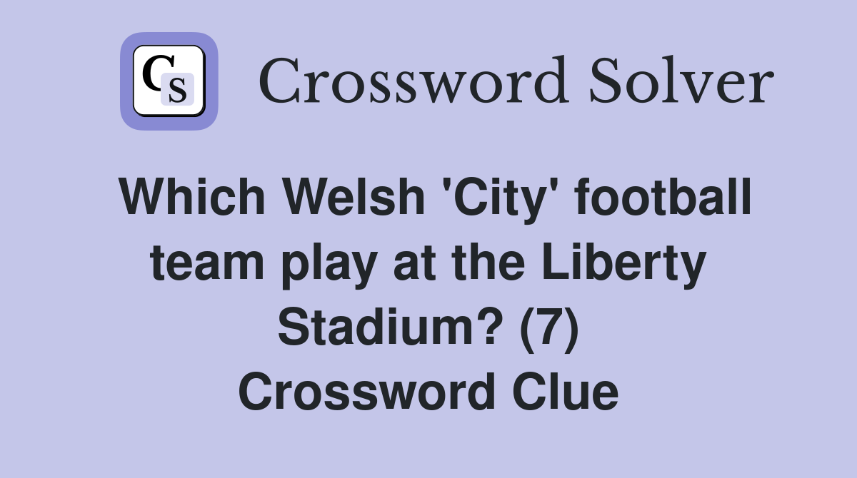 Which Welsh 'City' football team play at the Liberty Stadium? (7) Crossword Clue
