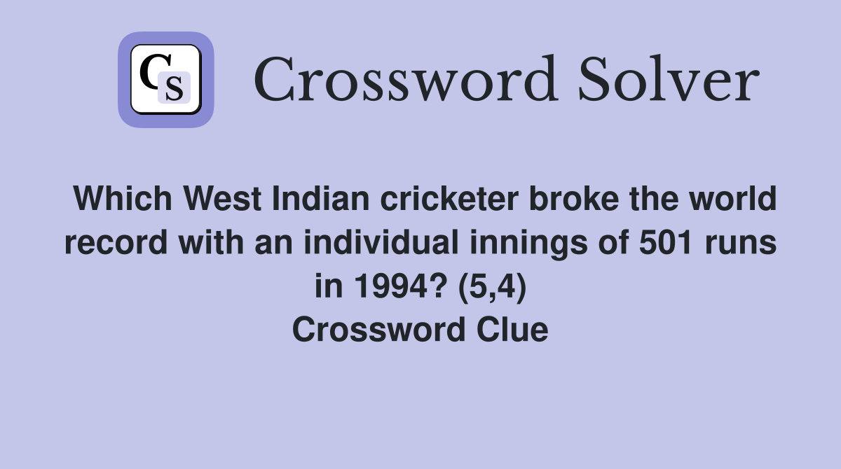 Which West Indian cricketer broke the world record with an individual innings of 501 runs in 1994? (5,4) Crossword Clue
