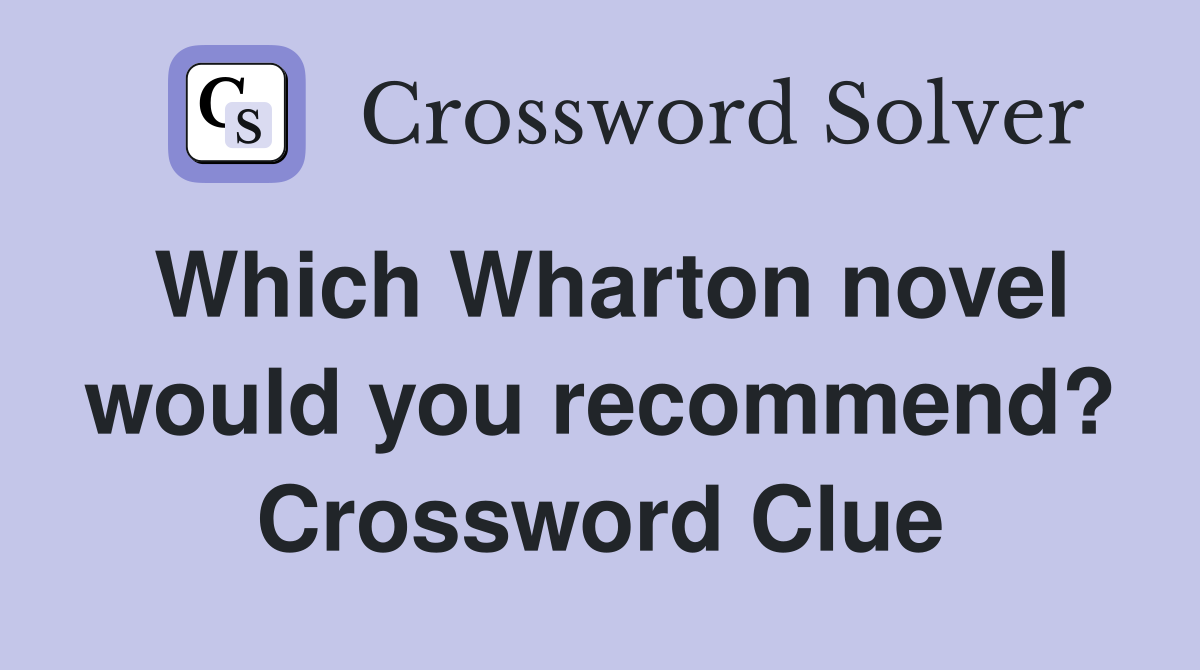 Which Wharton novel would you recommend? Crossword Clue