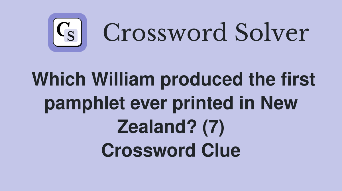 Which William produced the first pamphlet ever printed in New Zealand? (7) Crossword Clue