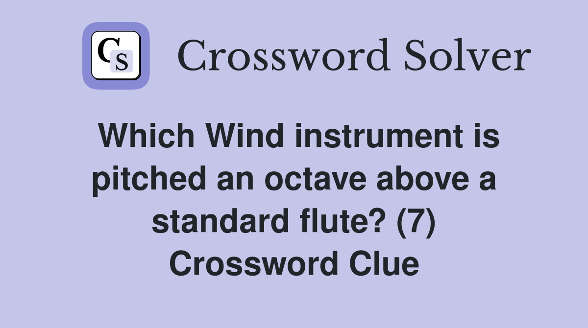 Which Wind instrument is pitched an octave above a standard flute? (7) Crossword Clue