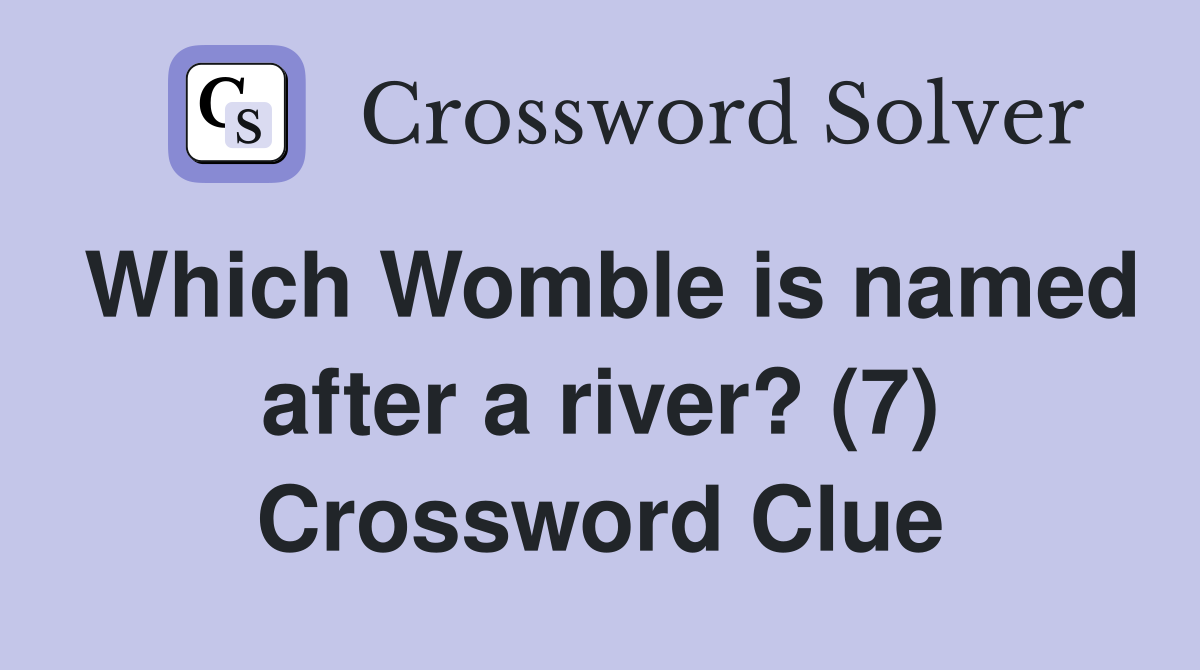 Which Womble is named after a river? (7) Crossword Clue