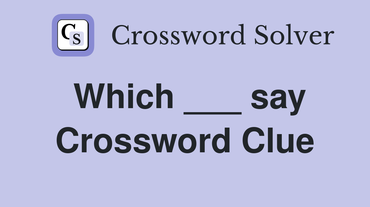 Which ___ say Crossword Clue