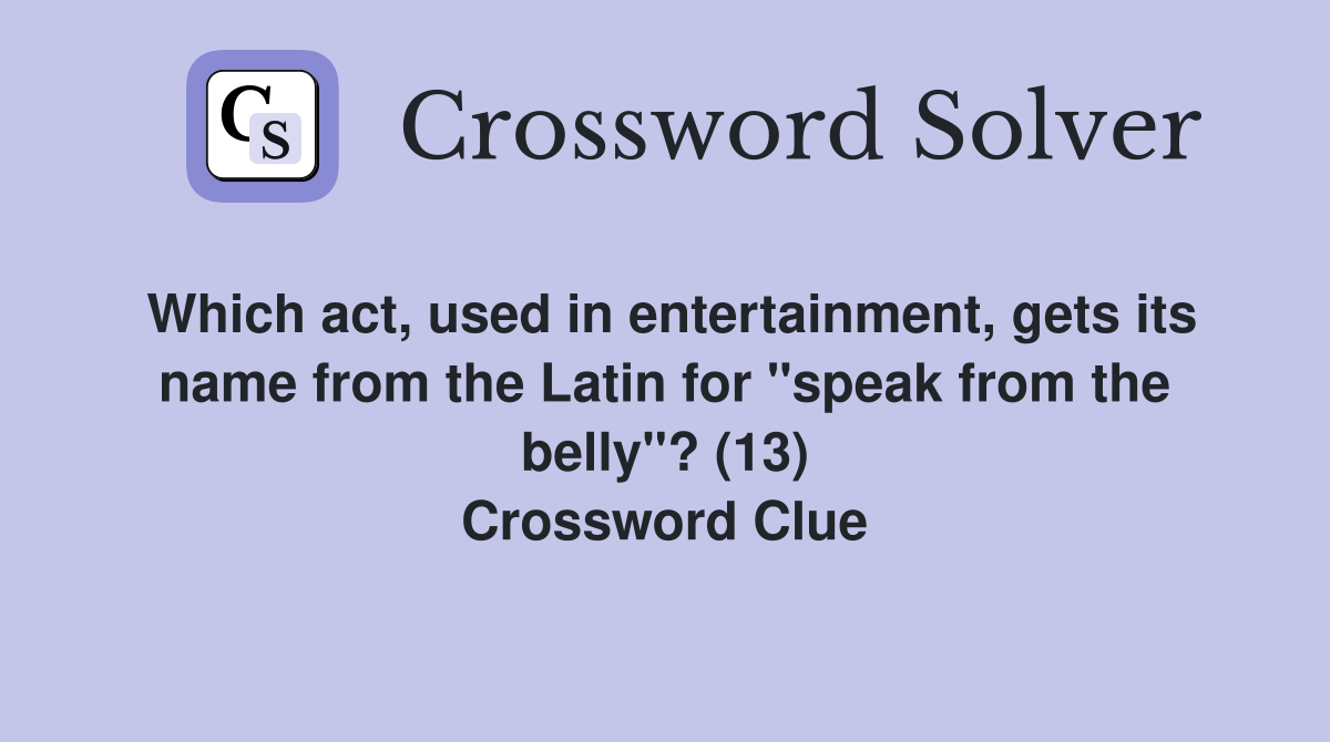 Which act, used in entertainment, gets its name from the Latin for "speak from the belly"? (13) Crossword Clue
