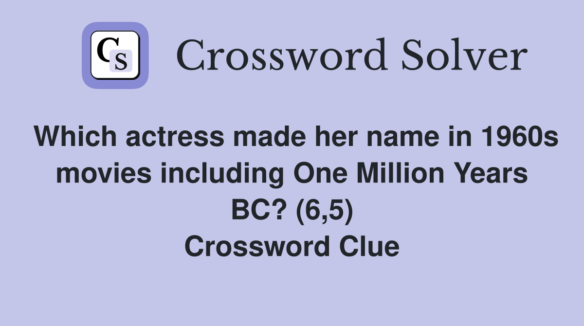 Which actress made her name in 1960s movies including One Million Years BC? (6,5) Crossword Clue